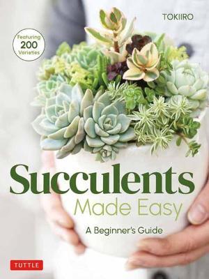Succulents Made Easy: A Beginner's Guide (Featuring 200 Varieties) - Yoshinobu Kondo