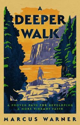 A Deeper Walk: A Proven Path for Developing a More Vibrant Faith - Marcus Warner