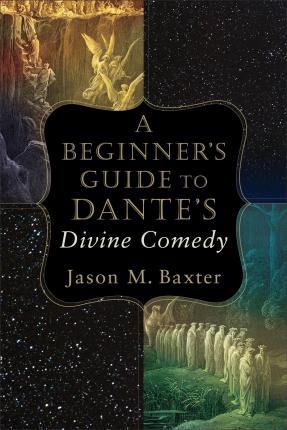 A Beginner's Guide to Dante's Divine Comedy - Jason M. Baxter