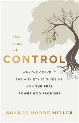 The Cost of Control: Why We Crave It, the Anxiety It Gives Us, and the Real Power God Promises - Sharon Hodde Miller