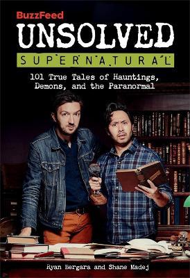 Buzzfeed Unsolved Supernatural: 101 True Tales of Hauntings, Demons, and the Paranormal - Ryan Bergara