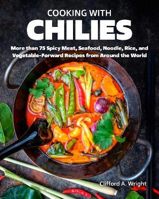 Cooking with Chilies: 75 Global Recipes Featuring the Fiery Capsicum! - Clifford Wright