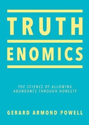 Truthenomics: The Science of Allowing Abundance Through Honesty - Gerard Armond Powell