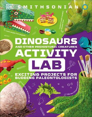 Dinosaur and Other Prehistoric Creatures Activity Lab: Exciting Projects for Exploring the Prehistoric World - Dk