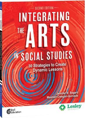 Integrating the Arts in Social Studies: 30 Strategies to Create Dynamic Lessons, 2nd Edition: 30 Strategies to Create Dynamic Lessons - Jennifer M. Bogard