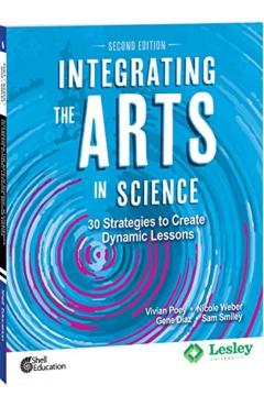 Coperta cărții 'Integrating the Arts in Science: 30 Strategies to Create Dynamic Lessons, 2nd Edition: 30 Strategies to Create Dynamic'