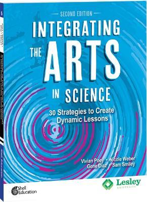 Integrating the Arts in Science: 30 Strategies to Create Dynamic Lessons, 2nd Edition: 30 Strategies to Create Dynamic Lessons - Vivian Poey