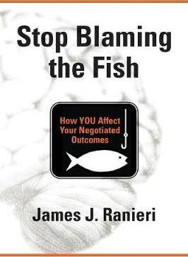Stop Blaming the Fish: How YOU Affect Your Negotiated Outcomes - James J. Ranieri