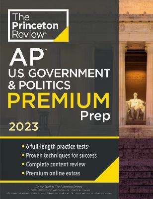 Princeton Review AP U.S. Government & Politics Premium Prep, 2023: 6 Practice Tests + Complete Content Review + Strategies & Techniques - The Princeton Review