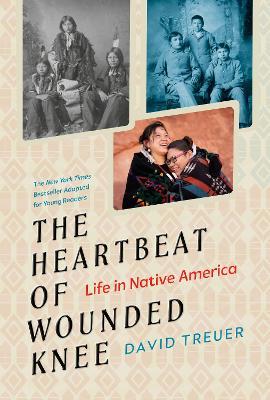 The Heartbeat of Wounded Knee (Young Readers Adaptation): Life in Native America - David Treuer