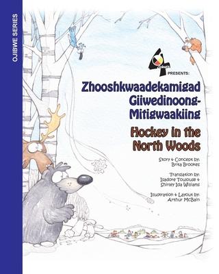 Hockey in the Northwoods: Zhooshkwaadekamigad Giiwedinoong-Mitigwaakiing - Brita Brookes