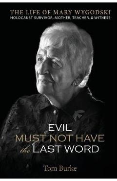 Coperta cărții 'Evil Must Not Have the Last Word: The Life of Mary Wygodski; Holocaust Survivor, Mother, Teacher, & Witness: The Life'