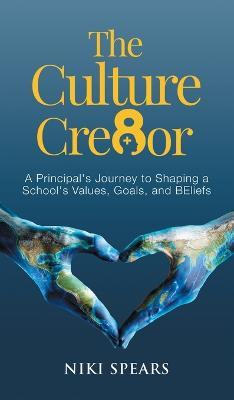 The Culture Cre8or: A Principal's Journey to Shaping a School's Values, Goals, & BEliefs - Niki Spears