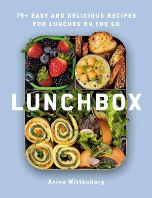 Lunchbox: 75+ Easy and Delicious Recipes for Lunches on the Go - Aviva Wittenberg