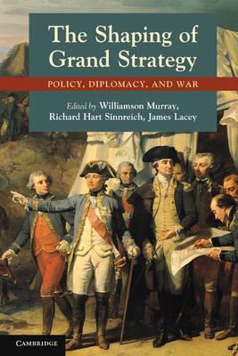 The Shaping of Grand Strategy: Policy, Diplomacy, and War - Williamson Murray