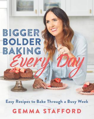 Bigger Bolder Baking Every Day: Easy Recipes to Bake Through a Busy Week - Gemma Stafford