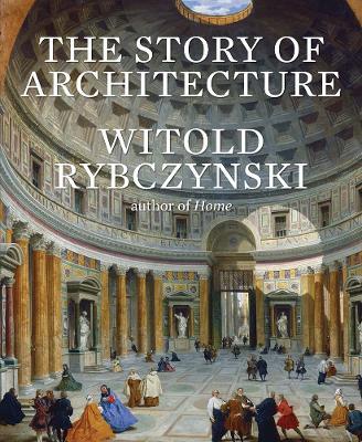 The Story of Architecture - Witold Rybczynski