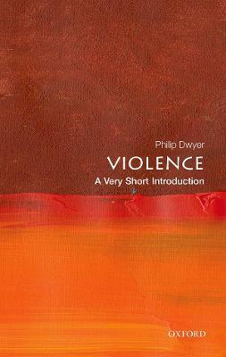 Violence: A Very Short Introduction - Philip Dwyer