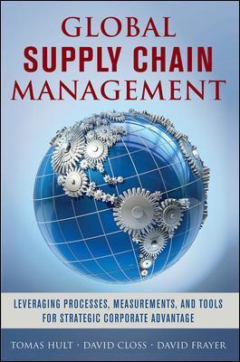 Global Supply Chain Management: Leveraging Processes, Measurements, and Tools for Strategic Corporate Advantage - G. Tomas M. Hult