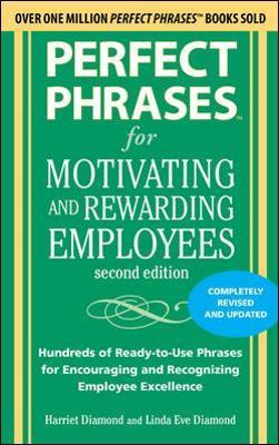 Perfect Phrases for Motivating and Rewarding Employees, Second Edition: Hundreds of Ready-To-Use Phrases for Encouraging and Recognizing Employee Exce - Harriet Diamond