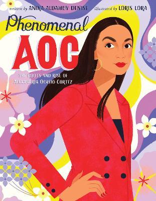 Phenomenal Aoc: The Roots and Rise of Alexandria Ocasio-Cortez - Anika Aldamuy Denise