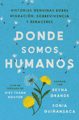 Somewhere We Are Human \ Donde Somos Humanos (Spanish Edition): Historias Genuinas Sobre Migración, Sobrevivencia Y Renaceres - Reyna Grande