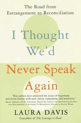 I Thought We'd Never Speak Again: The Road from Estrangement to Reconciliation - Laura Davis