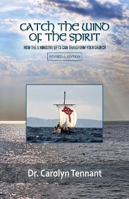 Catch the Wind of the Spirit: How the 5 Ministry Gifts Can Transform Your Church - Carolyn Tennant