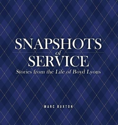 Snapshots of Service: Stories from the Life of Boyd Lyons - Marc Buxton