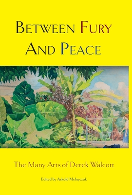 Coperta cărții 'Between Fury and Peace: The Many Arts of Derek Walcott - Askold Melnyczuk'