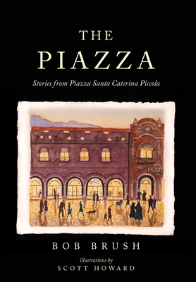 The Piazza: Stories from Piazza Santa Caterina Piccola - Bob Brush