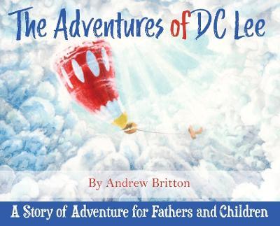 The Adventures of DC Lee: A Story of Adventure for Fathers and Children - Andrew Britton