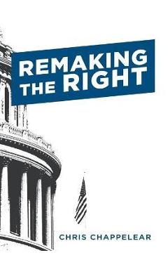 Coperta cărții 'Remaking the Right - Chris Chappelear'