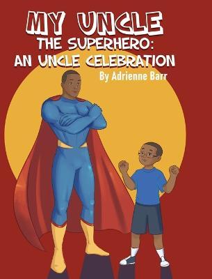 My Uncle the Superhero: An Uncle Celebration - Adrienne Barr