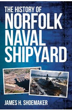 The History of Norfolk Naval Shipyard - James H. Shoemaker