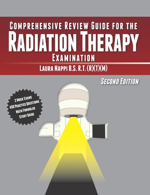 Comprehensive Review Guide for the Radiation Therapy Examination: Second Edition - Laura Nappi