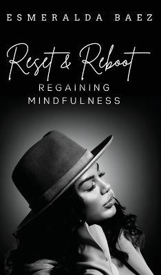 Reset and Reboot: Regaining Mindfulness - Esmeralda Baez