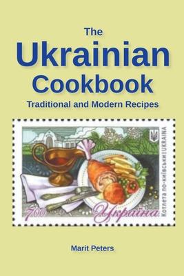 The Ukrainian Cookbook Traditional and Modern Recipes - Marit Peters