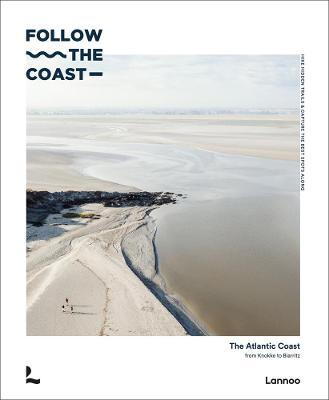 Follow the Coast: The Atlantic Coast from Knokke to Biarritz - Charles Van Haverbeke