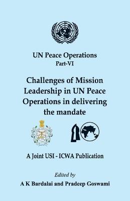 UN Peace Operations Part VI: Challenges of Mission Leadership in UN Peace Operations in delivering the mandate - A. K. Bardalai