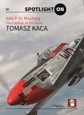 Naa P-51 Mustang: The Cadillac of the Skies - Tomasz Kaca