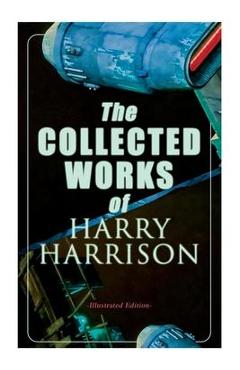 Coperta cărții 'The Collected Works of Harry Harrison (Illustrated Edition): Deathworld, The Stainless Steel Rat, Planet of the Damned,'