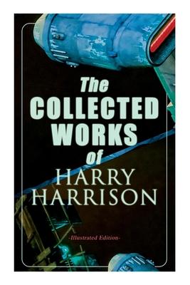 The Collected Works of Harry Harrison (Illustrated Edition): Deathworld, The Stainless Steel Rat, Planet of the Damned, The Misplaced Battleship - Harry Harrison