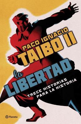 La Libertad. Trece Historias Para La Historia - Paco Ignacio Taibo Ii