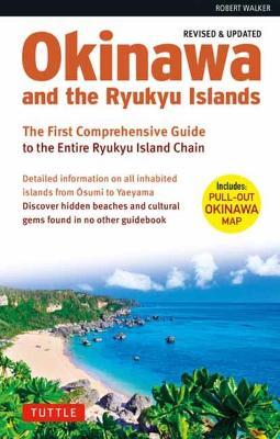 Okinawa and the Ryukyu Islands: The First Comprehensive Guide to the Entire Ryukyu Island Chain (Revised & Expanded Edition) - Robert Walker