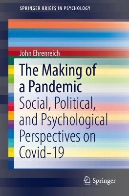 The Making of a Pandemic: Social, Political, and Psychological Perspectives on Covid-19 - John Ehrenreich
