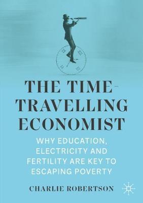 The Time-Travelling Economist: Why Education, Electricity and Fertility Are Key to Escaping Poverty - Charlie Robertson