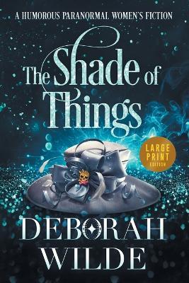 The Shade of Things: A Humorous Paranormal Women's Fiction (Large Print) - Deborah Wilde