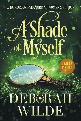 A Shade of Myself: A Humorous Paranormal Women's Fiction (Large Print) - Deborah Wilde