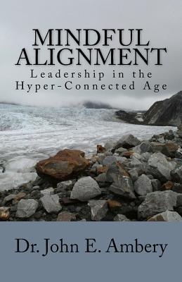 Mindful Alignment: Leadership in the Hyper-Connected Age - John E. Ambery